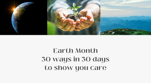 Earth Month - 30 Ways in 30 Days to Show you Care