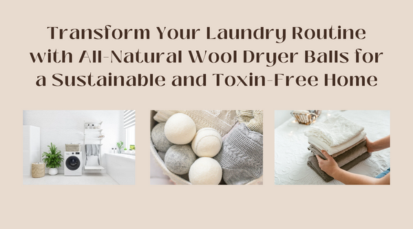 Transform Your Laundry Routine with All-Natural Wool Dryer Balls for a Sustainable and Toxin-Free Home